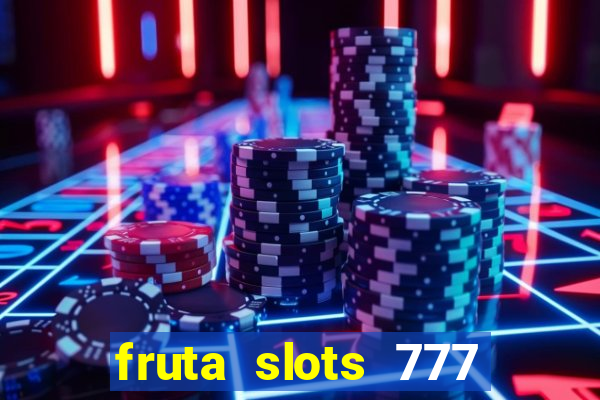 fruta slots 777 mega jackpot paga mesmo